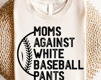 Moms Against White Pants, Baseball Mama Shirt, Baseball Game Day Shirt, Funny Baseball Shirt, Mother's Day Shirt, Sport Mom Shirt