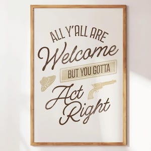 All Y'all Are Welcome But You Gotta Act Right Print - Western Decor - Wild West Art - Cowboy Wall Art - Retro Apartment Decor - Home Gifts