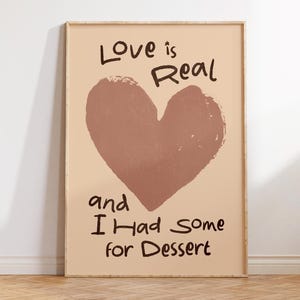 Love is Real and I Had Some for Dessert Print - Funny Kitchen Wall Art - Preppy Apartment Decor - Sweet Lover Gift - Food Print