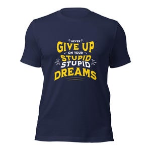Never Give Up On Your Stupid Dreams Funny T Shirt