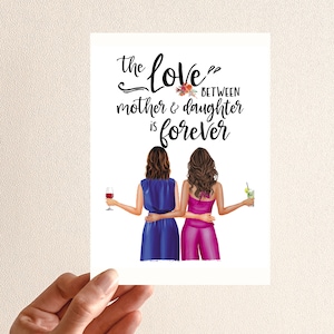 May include: A greeting card with the text "the love between mother & daughter is forever." The illustration shows two figures, one in a blue dress holding a wine glass, the other in a pink outfit holding a cocktail. The figures are embracing.