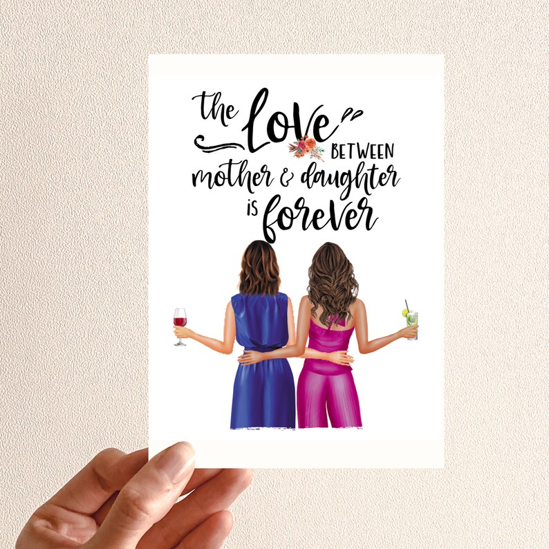 May include: A greeting card with the text "the love between mother & daughter is forever." The illustration shows two figures, one in a blue dress holding a wine glass, the other in a pink outfit holding a cocktail. The figures are embracing.