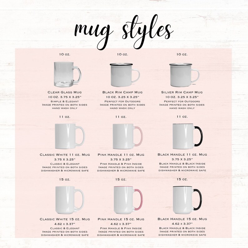 May include: Mug styles in different sizes and colors, including clear glass, black rim camp, silver rim camp, classic white, pink handle, and black handle. The mugs are available in 10, 11, and 15 ounce sizes.