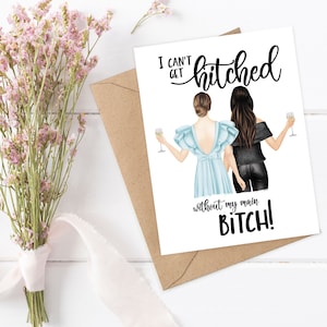 I CAN'T GET HITCHED without my main bitch Maid of Honor Card for Bridesmaid proposal, Matron of Honor, Bridal Proposal Card, Proposal Card