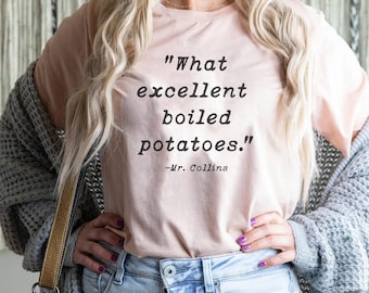 What Excellent Boiled Potatoes Quote by Mr. Collins - Pride and Prejudice Jane Austen Novel Tee - Jane Austen Fans or Book Club