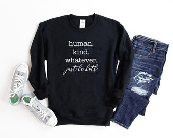 Human. Kind. Whatever. Just be Both. Sweatshirt - Be Kind