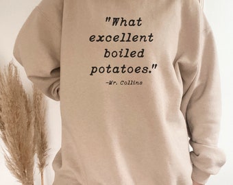 What Excellent Boiled Potatoes Mr. Collins Quote - Pride and Prejudice Jane Austen Novel Sweatshirt - Jane Austen Fans or Book Club