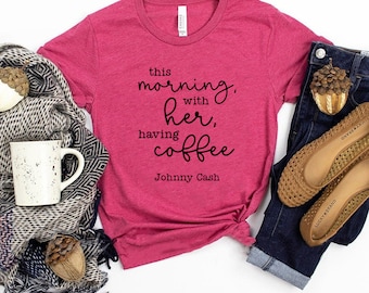 This Morning, With Her, Having Coffee Tee - Words by Johnny Cash about his wife - Coffee Lover Tee