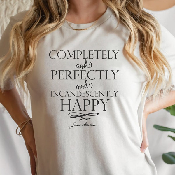 Completely and Perfectly and Incandescently Happy Jane Austen Tee - Pride and Prejudice