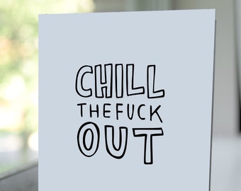 Chill the Fuck Out card / Blank card / Black and white / 3.5" x 4.875"