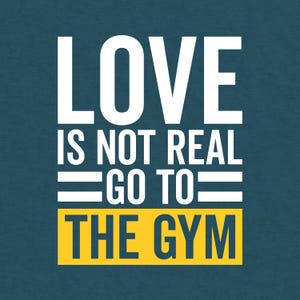 Love Is Not Real Go To The Gym PNG, Cute Exercise Saying, Lifting Phrase, Motivational Muscle Saying, Gym Quote, Weightlifting Graphic