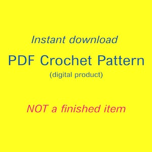 May include: A yellow background with blue text that reads "Instant download PDF Crochet Pattern (digital product)". Below, in red text, it says "NOT a finished item".