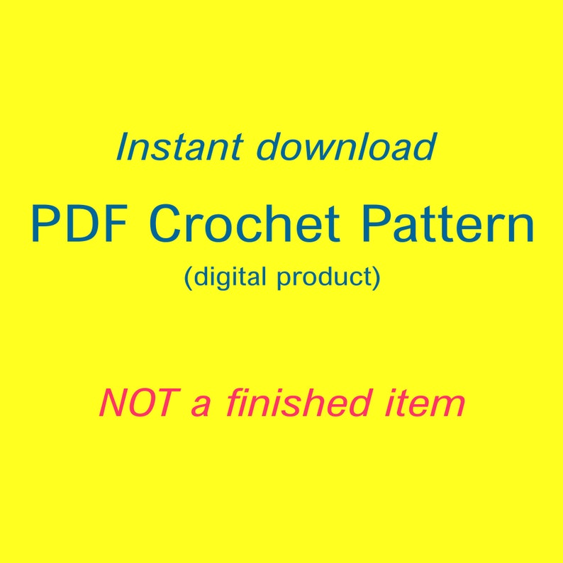 May include: A yellow background with the text "Instant download PDF Crochet Pattern (digital product) NOT a finished item" in blue and red text.