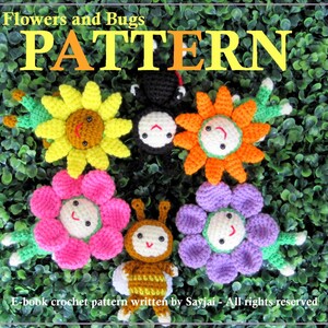 May include: A collection of colorful, crocheted flowers and bugs. The image features a yellow sunflower, orange flower, pink flower, purple flower, a black spider, and a bee. The text "Flowers and Bugs PATTERN" is at the top. The text "E-book crochet pattern written by Sayjai - All rights reserved" is at the bottom.