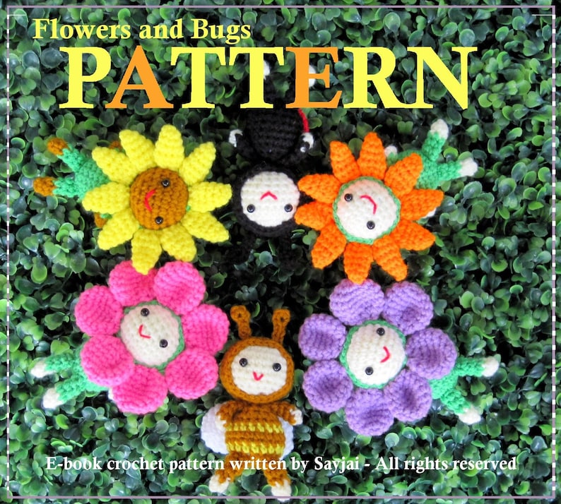 May include: A collection of colorful, crocheted flowers and bugs. The image features a yellow sunflower, orange flower, pink flower, purple flower, a black spider, and a bee. The text "Flowers and Bugs PATTERN" is at the top. The text "E-book crochet pattern written by Sayjai - All rights reserved" is at the bottom.