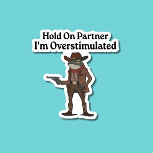Hold On Partner I'm Overstimulated Western Frog Sticker | Cowboy Stickers | Kindle Stickers | Cute Meme Stickers | Laptop Decals