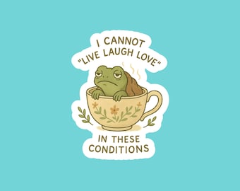 Funny Frog Sticker | I Cannot Live Laugh Love in These Conditions | Vinyl Decal For Laptop, Water Bottle, Kindle