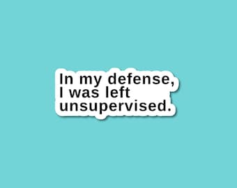 In My Defense I Was Left Unsupervised Sticker | Funny Quote Sticker For Laptop, Water Bottle