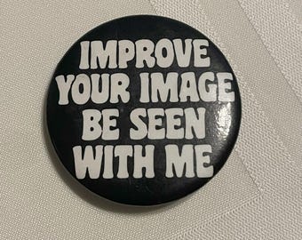 Vintage Pinback Button 'Improve your Image Be Seen with Me' 1983