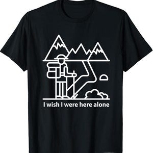 I wish I were here alone Shirt, Funny Hiking Outdoor Mountain Graphic T-Shirt, Gifts for Nature Lovers