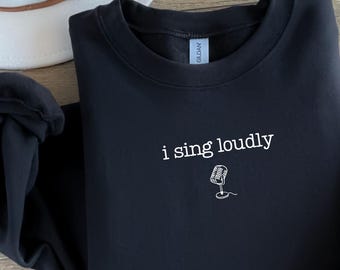 I Sing Loudly Sweatshirt: Music Lover Gift