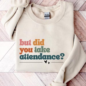 But Did You Take Attendance Sweatshirt, Funny Teacher Sweatshirt, Attendance Secretary Lover Sweatshirt, Shirt for Women, Gift for Teachers