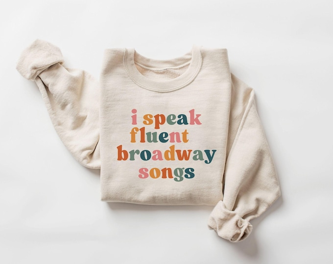Broadway Sweatshirt: I Speak Fluent Broadway Songs - Musical Theatre Gift