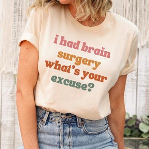 I Had Brain Surgery What&#39;s Your Excuse Shirt, Brain Surgery Shirt, Cancer Awareness Tee, Brain Cancer Support Funny Gift, Gift for Survivors
