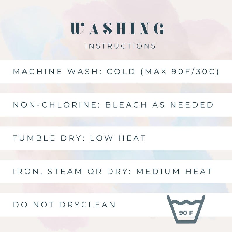 May include: A graphic chart titled WASHING INSTRUCTIONS with dark text on a light background. It lists: MACHINE WASH: COLD (MAX 90F/30C), NON-CHLORINE: BLEACH AS NEEDED, TUMBLE DRY: LOW HEAT, IRON, STEAM OR DRY: MEDIUM HEAT, DO NOT DRYCLEAN, and a 90F icon.
