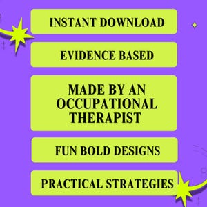 May include: A purple graphic with five lime green rectangular text boxes containing the black text: INSTANT DOWNLOAD, EVIDENCE BASED, MADE BY AN OCCUPATIONAL THERAPIST, FUN BOLD DESIGNS, and PRACTICAL STRATEGIES, accented by two yellow star shapes.