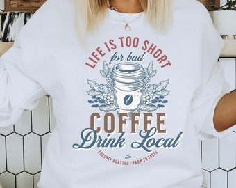 Drink Local Coffee Sweatshirt, Coffee Lover, Coffee Snob Addict, Caffeinate Shirt, Gift for Coffee Lover, Local Coffee Shop, Coffee Bean