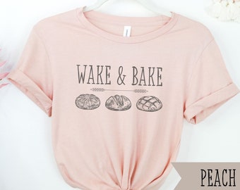 Funny Sourdough Wake and Bake Shirt, Gift for Baker, Local Dealer, Baking Shirt, Sourdough Tshirt, Homestead Graphic Tee, Sourdough Gift