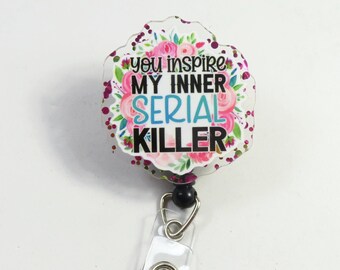 You inspire my inner serial killer sassy badge reel, retractable badge reel, ACRYLIC badge reel