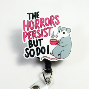 The horrors persist but so do I badge reel, acrylic badge reel, beautiful badge reel, retractable badge
