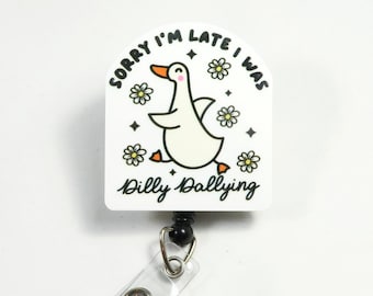 Sorry Im late I was Dilly Dollying goose badge reel, cute badge reel, flower goose badge reel, ACRYLIC badge reel, retractable badge holder