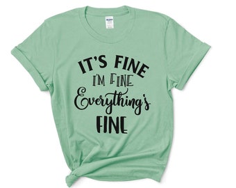 It's fine, I'm fine, everything's fine t shirt, funny mom shirt, sarcastic tee, introvert shirt, social distancing shirt, women's shirt