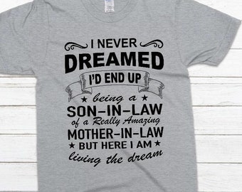 Son-in-law shirt, I never dreamed, really amazing mother in law, son in law gift, funny men’s shirt, living the dream tee, valentine gift