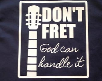 Christian guitar player T shirt, Don't Fret God can handle it tee, musician shirt, inspirational tee, religious shirt