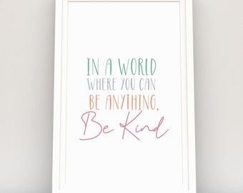 In a World where You can Be Anything, Be Kind Printable quote, Classroom poster, Art for kids room, Dorm decor, Printable Art for classroom
