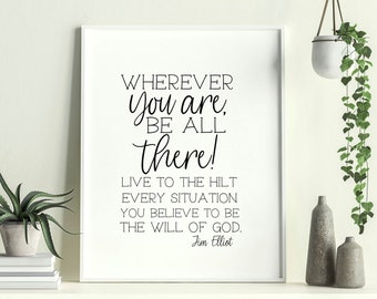 Missionary Jim Elliot quote Wherever you are Be all there, DIY Christian graphic, home, school, office, inspirational print, missions decor