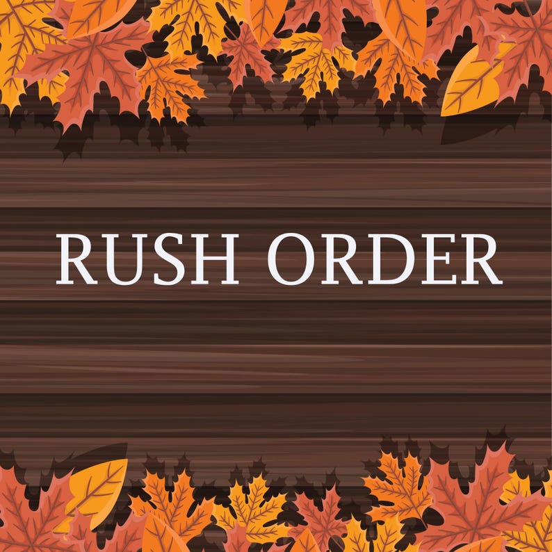 May include: A digital graphic with the words "RUSH ORDER" in white text on a dark brown wooden background. The top and bottom of the image are framed with orange and yellow autumn leaves.