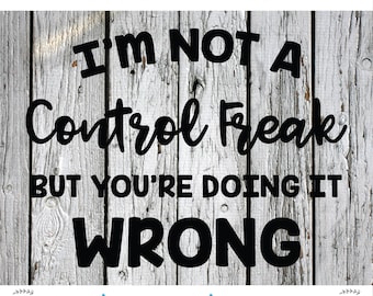 SVG, PNG Cut File, Control freak, Silhouette Cut File, Cricut Cut File, mom, OCD, You're doing it wrong, sarcastic svg, funny svg,