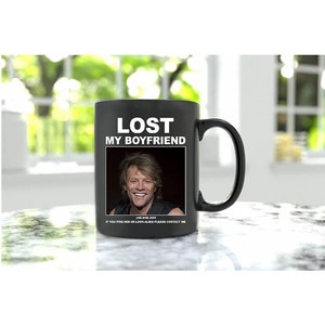 Jon Bon Jovi Lost My Boyfriend Lovers Gift for Fan, Coffee Cup Tea Mug Gift Fan, for 11.oz and 15.oz