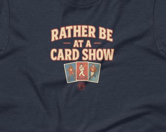 Sports Card Collector Tee | Hobby Apparel for Collectors | Rather Be At a Card Show T-Shirt
