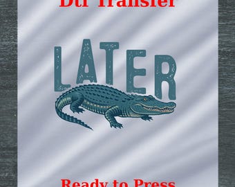 Later Gator DTF, Ready to Press Funny Alligator Print, Offensive alligator shirt, Retro Gator Shirt, Florida Graphic Tee, Sarcastic Animal