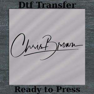 May include: A white sheet with the text "Dtf Transfer" at the top and "Ready to Press" at the bottom. The center features a black signature that reads "Chris Brown".