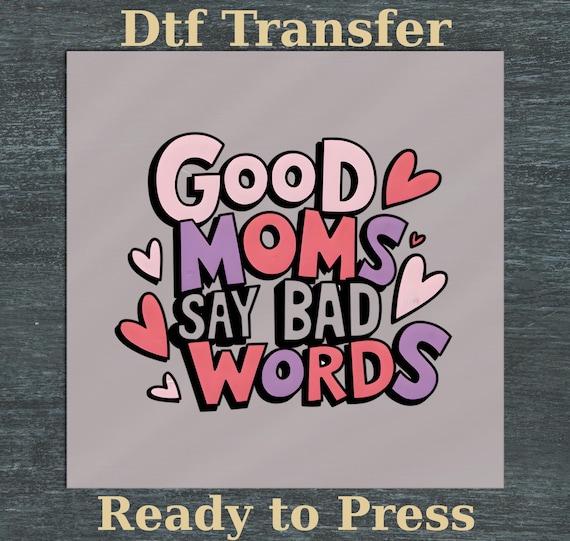 Motherhood Humor DTF Transfer, Ready To Press Good Moms Say Bad Words, Heat Transfer Sassy Mother's Day Gift