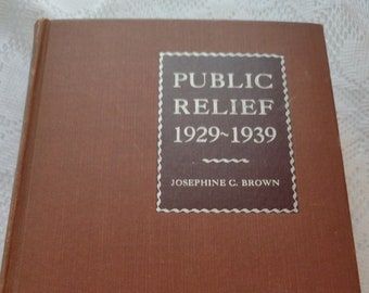 Public Relief 1929-1939 By: Josephine Chapin Brown, 1940 edition, First Edition, Vintage Book on Public Welfare in the United States