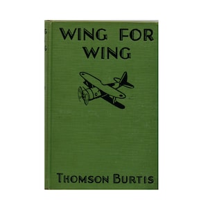 May include: A green book with the title "Wing for Wing" and the author "Thomson Burtis" printed on the cover. A black and white illustration of a small aeroplane is centered on the cover.
