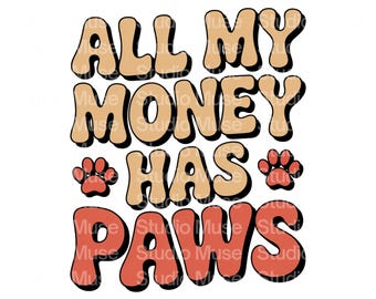 Lustiges Hundezitat PNG | All mein Geld hat Pfoten PNG | Tierliebhaber Humor Clipart | Hunde Mom Sublimations Design